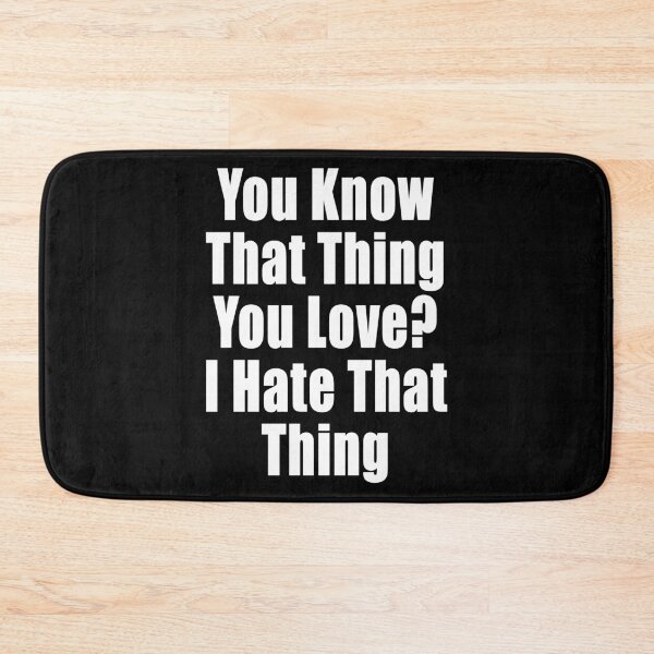 Item preview, You Know That Thing You Love? I Hate That Thing Funny Conflict Design designed and sold by Jason Gilbert.