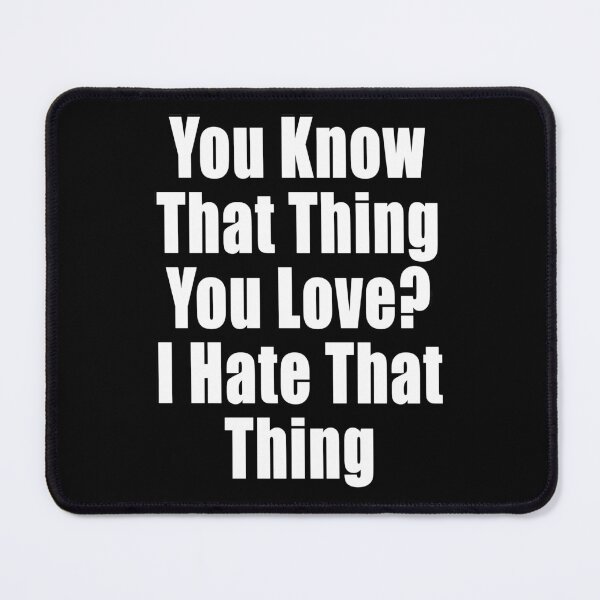 Item preview, You Know That Thing You Love? I Hate That Thing Funny Conflict Design designed and sold by Jason Gilbert.