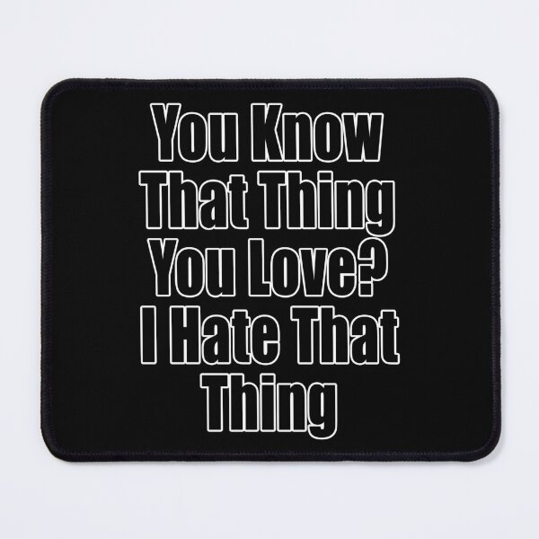 Item preview, You Know That Thing You Love? I Hate That Thing Funny Conflict Design designed and sold by Jason Gilbert.