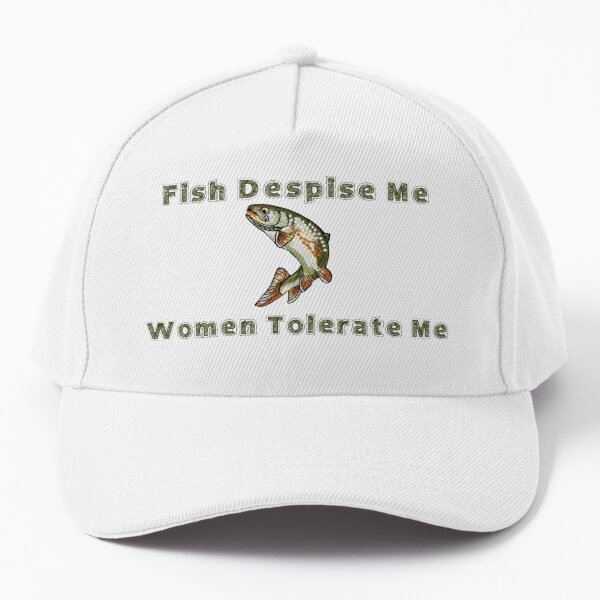 Fish Despise Me, Women Tolerate Me Cap for Sale by Rosie-22