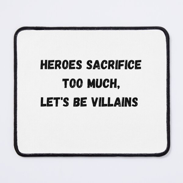 Item preview, Heroes Sacrifice Too Much Let's Be Villains designed and sold by AustaArt.