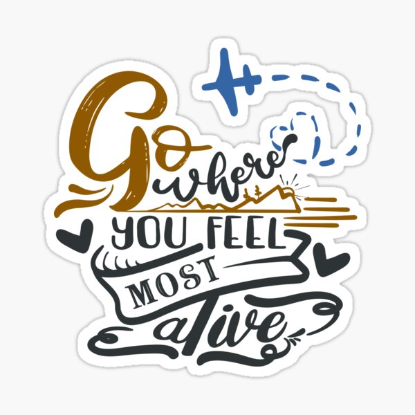 Go Where You Feel Most Alive Stickers for Sale