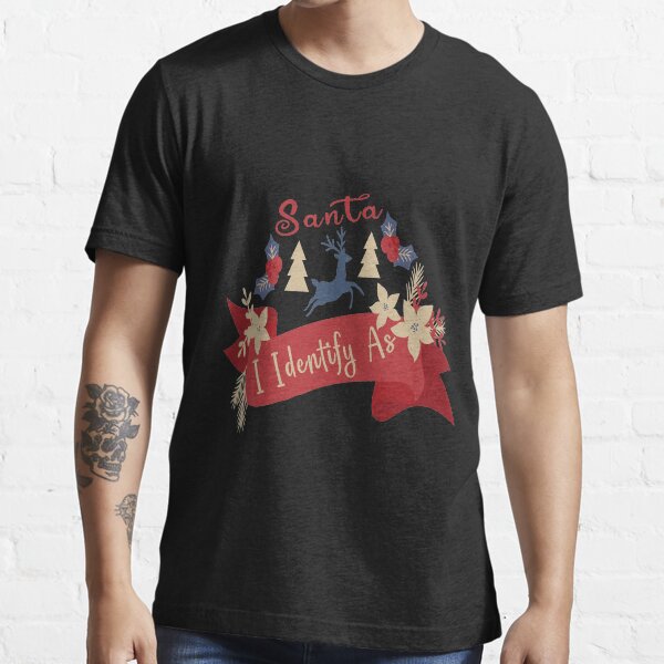I Identify As Santa Funny Christmas T-shirts Mens Womens Shirt Funny T-Shirts Essential T-Shirt Essential T-Shirt