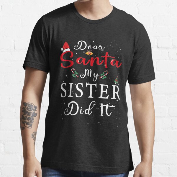 Dear Santa My Sister Did It Funny Christmas T-shirts Mens Womens Shirt Funny T-Shirts Essential T-Shirt Essential T-Shirt