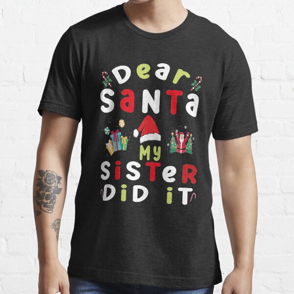 Dear Santa My Sister Did It Funny Christmas T-shirts Mens Womens Shirt Funny T-Shirts Essential T-Shirt Essential T-Shirt