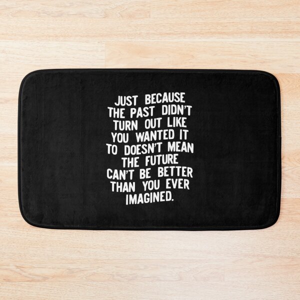 Item preview, Just Because the Past Didn't Turn Out Like You Wanted it to Doesn't Mean the Future Can't Be Better Than You Ever Imagined designed and sold by MotivatedType.