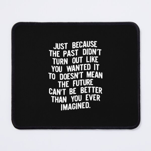 Item preview, Just Because the Past Didn't Turn Out Like You Wanted it to Doesn't Mean the Future Can't Be Better Than You Ever Imagined designed and sold by MotivatedType.