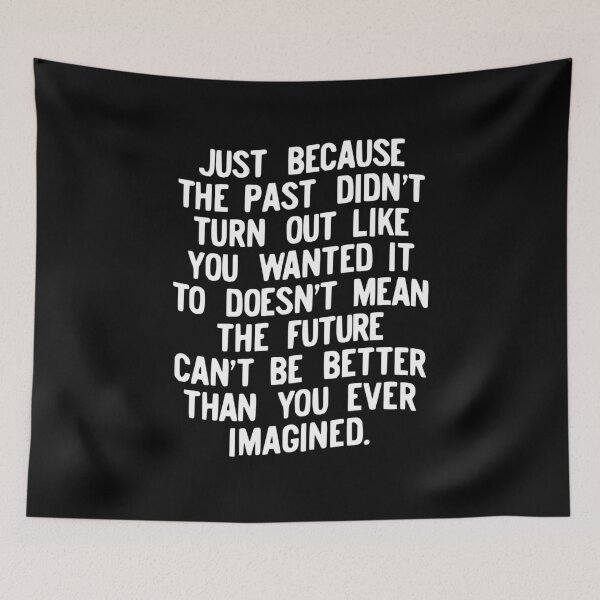 Item preview, Just Because the Past Didn't Turn Out Like You Wanted it to Doesn't Mean the Future Can't Be Better Than You Ever Imagined designed and sold by MotivatedType.