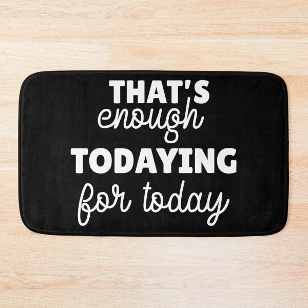 Item preview, That's enough todaying for today designed and sold by pnkpopcorn.