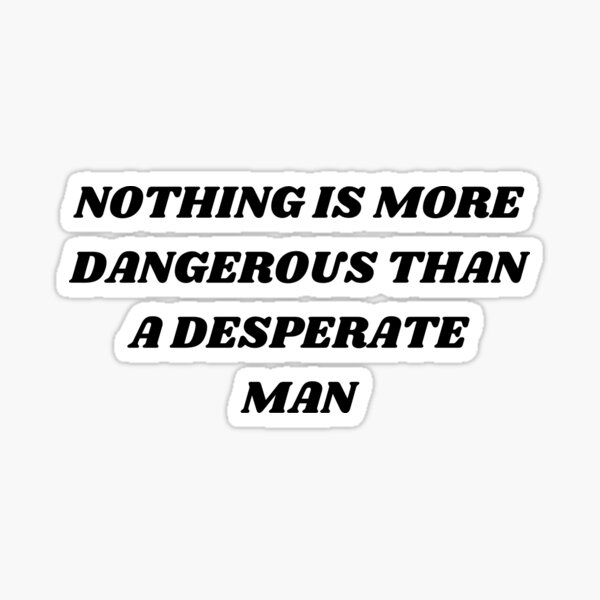 nothing-is-more-dangerous-than-a-desperate-man-sticker-for-sale-by