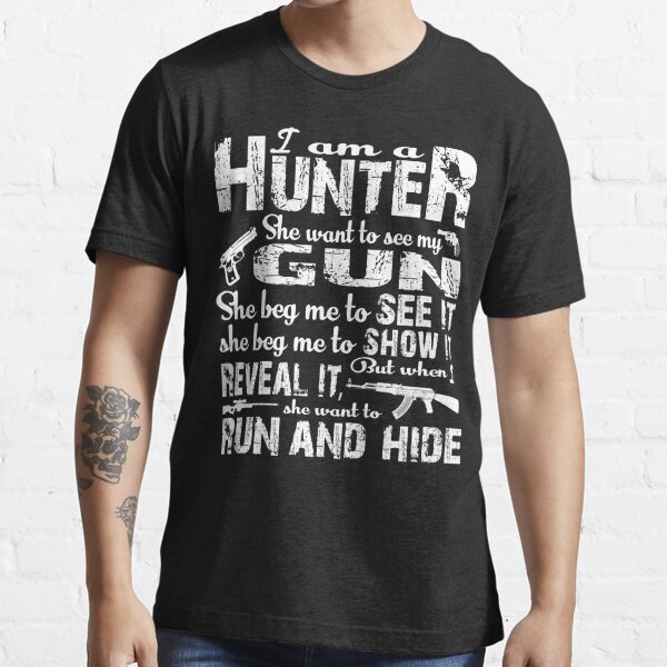 I am a Hunter she want to see my Gun Funny Texts Typography design Essential T-Shirt