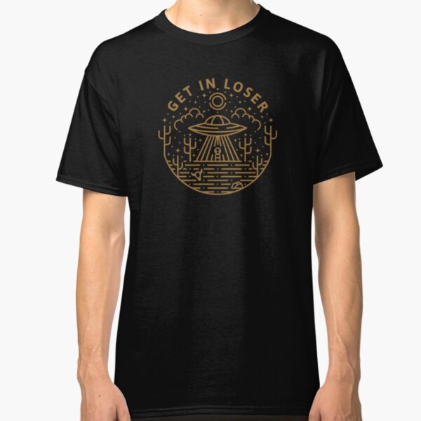 Get In Loser Classic T-Shirt