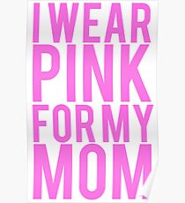 I Wear Pink For My Mom BREAST CANCER Poster