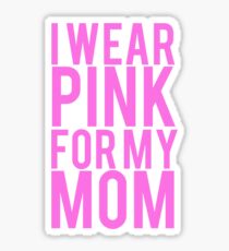I Wear Pink For My Mom BREAST CANCER Sticker