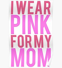 I Wear Pink For My Mom BREAST CANCER Poster