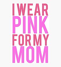 I Wear Pink For My Mom BREAST CANCER Photographic Print