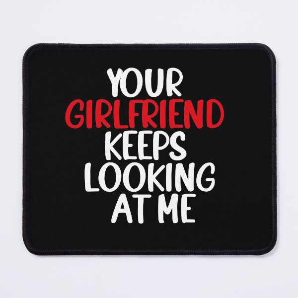 Item preview, your Girlfriend Keeps Looking at Me designed and sold by ANAS    HO.