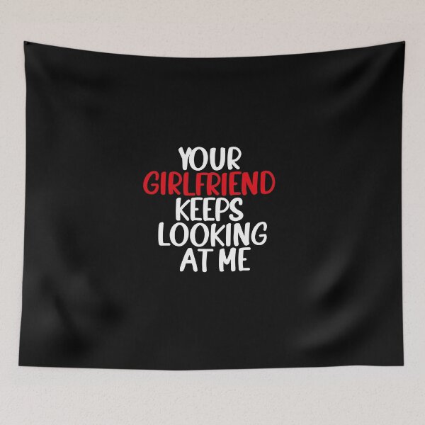 Item preview, your Girlfriend Keeps Looking at Me designed and sold by ANAS    HO.