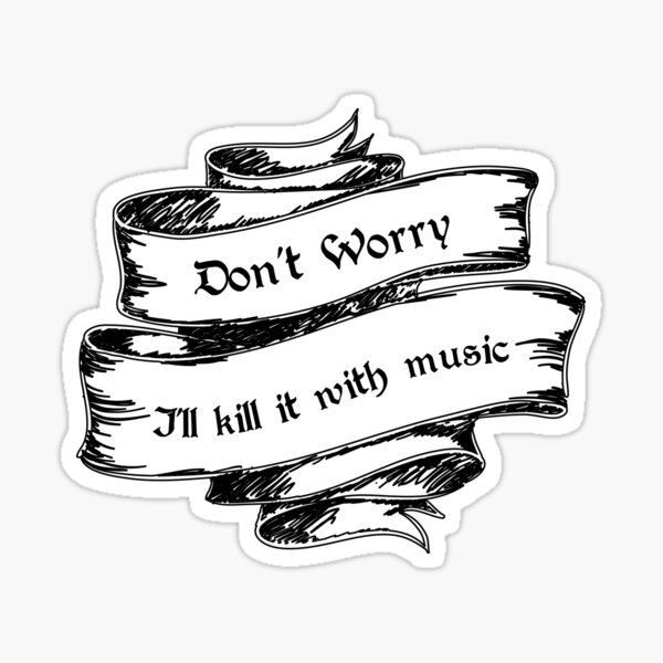 Don't Worry, I'll Kill It With Music Sticker