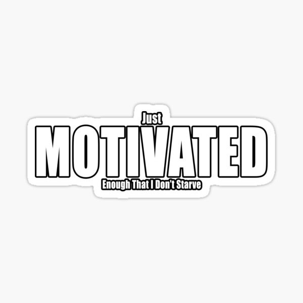 Just Motivated Enough That I Don't Starve Demotivational Funny Quote Just Motivated Enough That I Don't Starve Demotivational Funny Quote