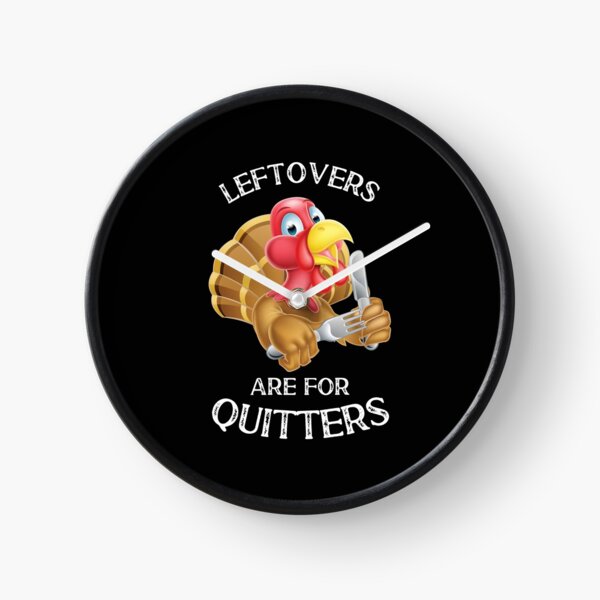 Leftovers Are For Quitters - Perfect Gift for Thanksgiving Clock