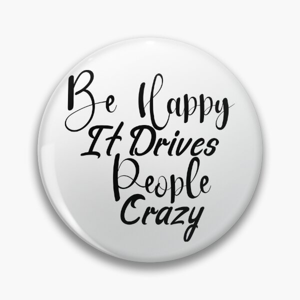Item preview, Be Happy It Drives People Crazy designed and sold by Artnight.