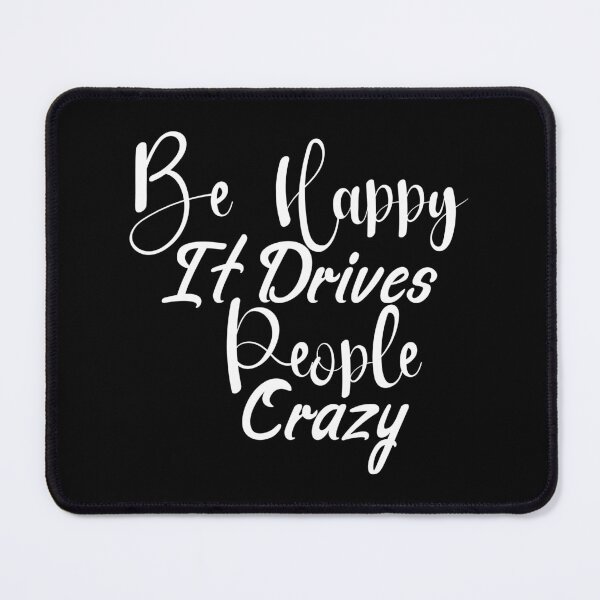 Item preview, Be Happy It Drives People Crazy designed and sold by Artnight.