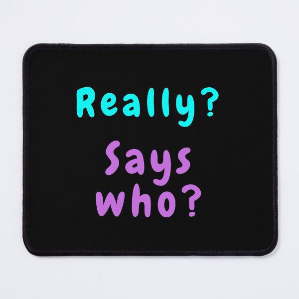 Item preview, Really? Says Who? designed and sold by Blertz.