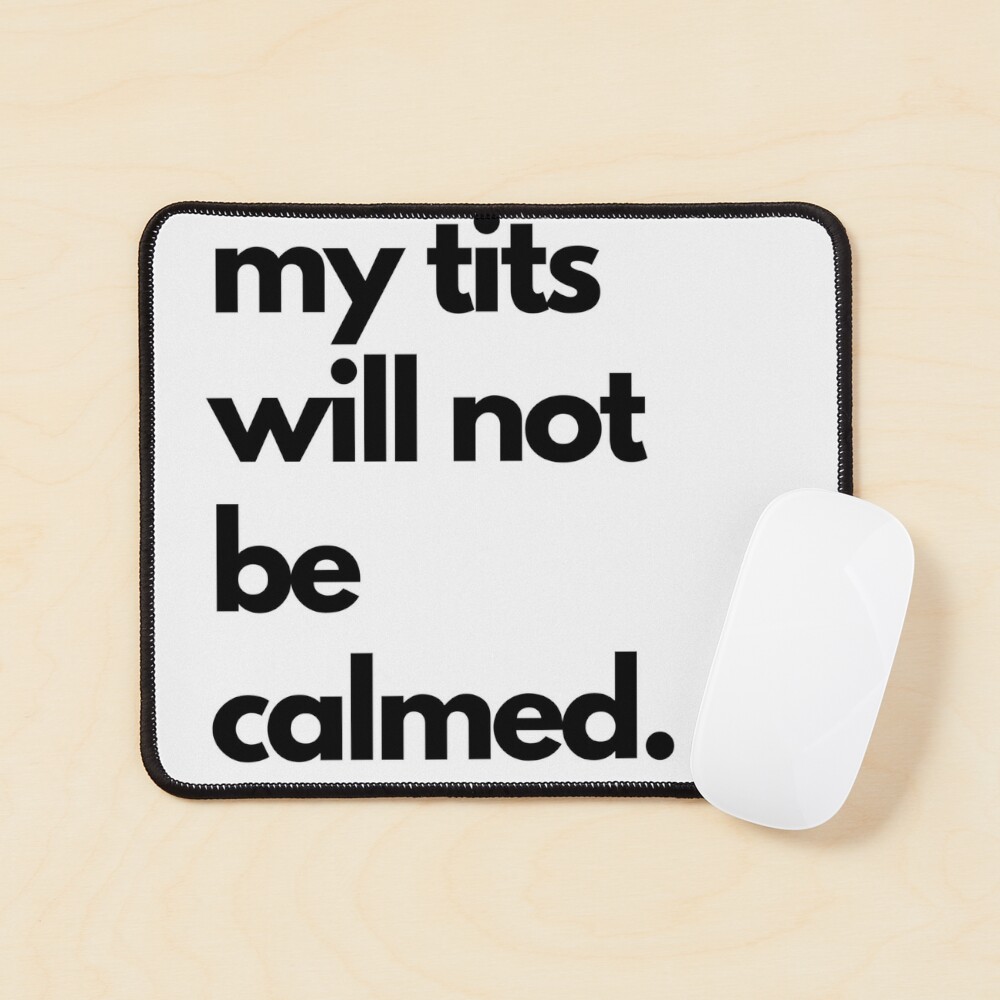 Calm your tits? No. My tits will not be calmed. Poster for Sale by  AnAwkwardOtter