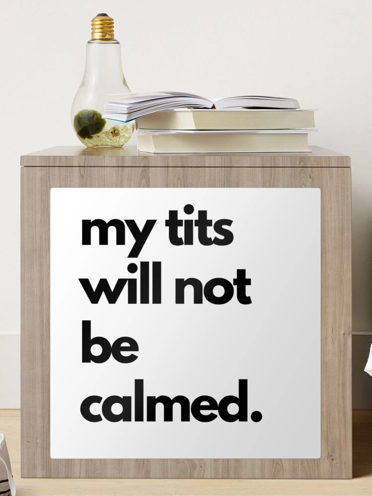 Uncalmable, Calm Your Tits