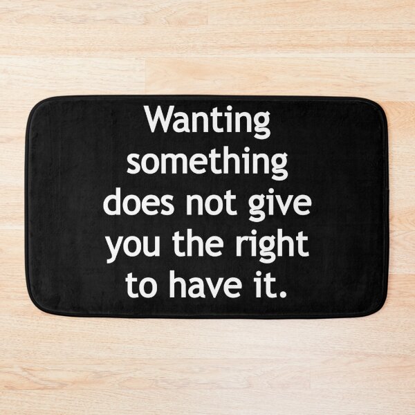Item preview, Wanting something does not give you the right to have it. designed and sold by Gamerss4Life.