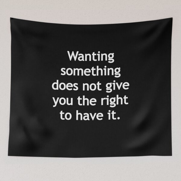 Item preview, Wanting something does not give you the right to have it. designed and sold by Gamerss4Life.