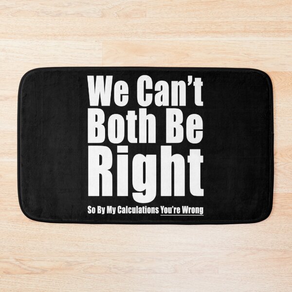 Item preview, We Can't Both Be Right So By My Calculations You're Wrong Funny Conflict Design designed and sold by Jason Gilbert.