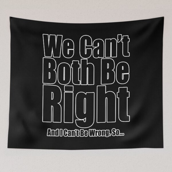 Item preview, We Can't Both Be Right And I Can't Be Wrong Funny Conflict Design designed and sold by Jason Gilbert.