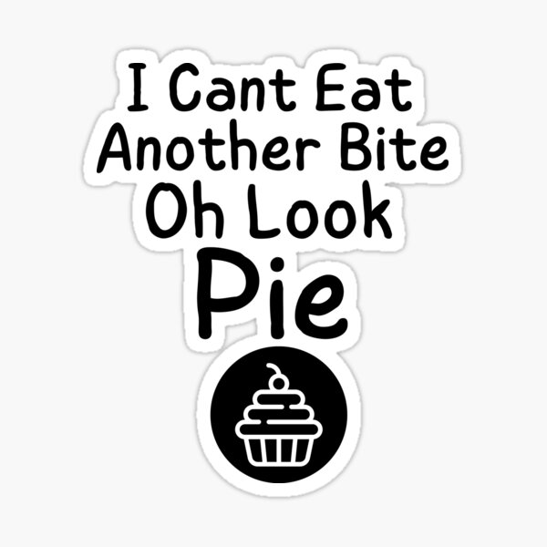 I Cant Eat Another Bite Oh Look Pie Funny Pie Sticker For Sale By Mohamedht Redbubble 