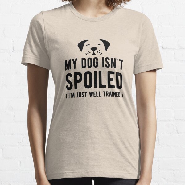 I'm just Well Trained Short-Sleeve Unisex T-Shirt My Dogs aren't Spoiled