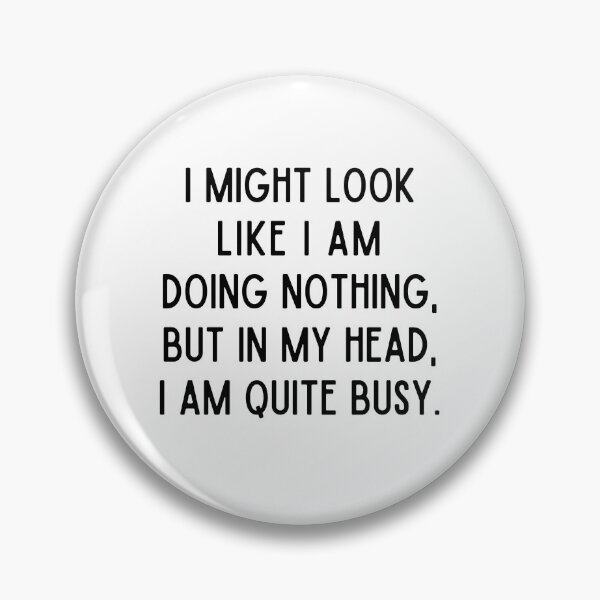 Item preview, I Might Look Like I am Doing Nothing, But In My Head I am Quite Busy designed and sold by alchemytree.