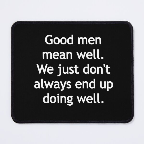 Item preview, Good men mean well. We just don't always end up doing well.Good men mean well. We just don't always end up doing well. designed and sold by Gamerss4Life.