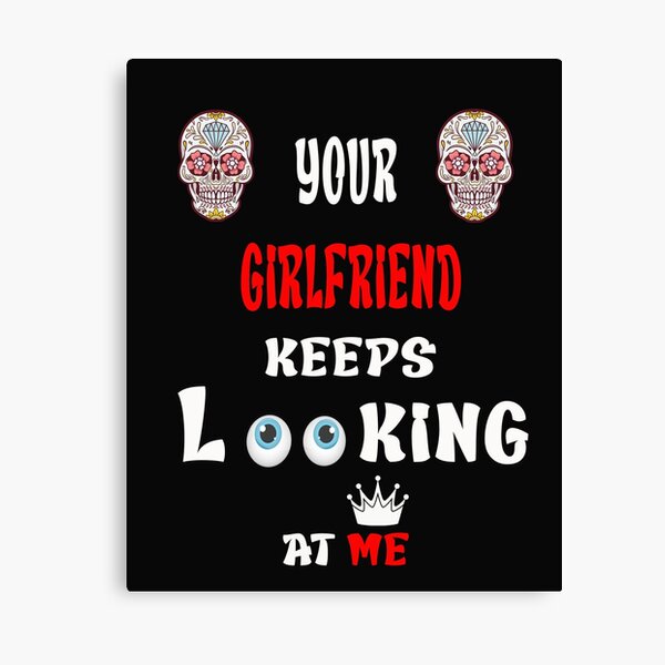 Item preview, your girlfriend keeps looking at me  designed and sold by Tele Art.