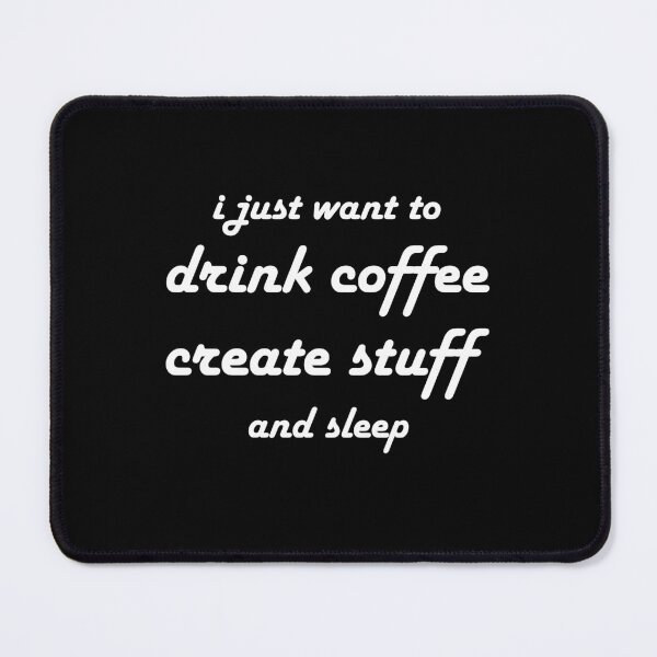 Item preview, I just want to drink coffee create stuff and sleep designed and sold by Made-By-Art.