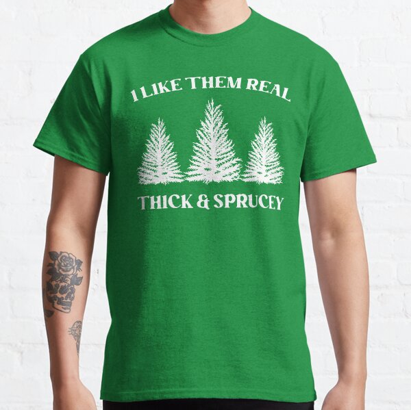 Item preview, I Like Them Real Thick & Sprucey  designed and sold by kjanedesigns.