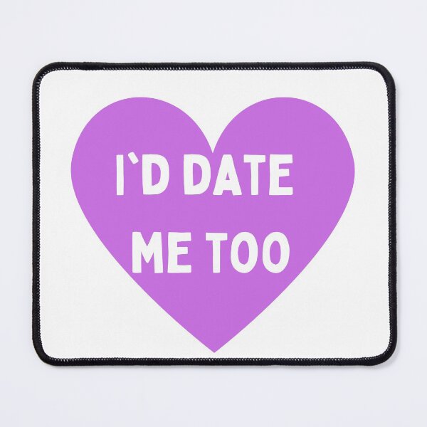 Item preview, I'd date me too designed and sold by NOTFUNNIE.