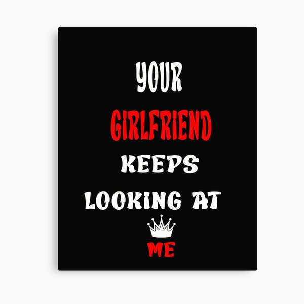 Item preview, Your Girlfriend Keeps Looking at Me designed and sold by Tele Art.