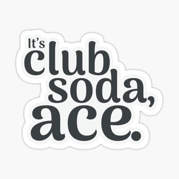 It's club soda, ace. - Life and Death Brigade Sticker