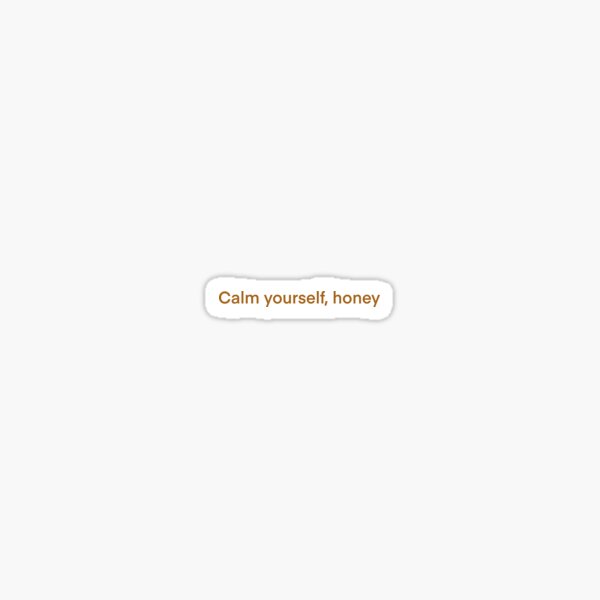 Calm yourself, honey Sticker