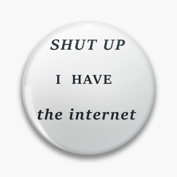 Item preview, Shut Up  I  Have  the internet designed and sold by Art4fun333.