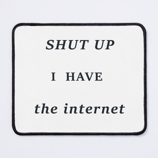 Item preview, Shut Up  I  Have  the internet designed and sold by Art4fun333.