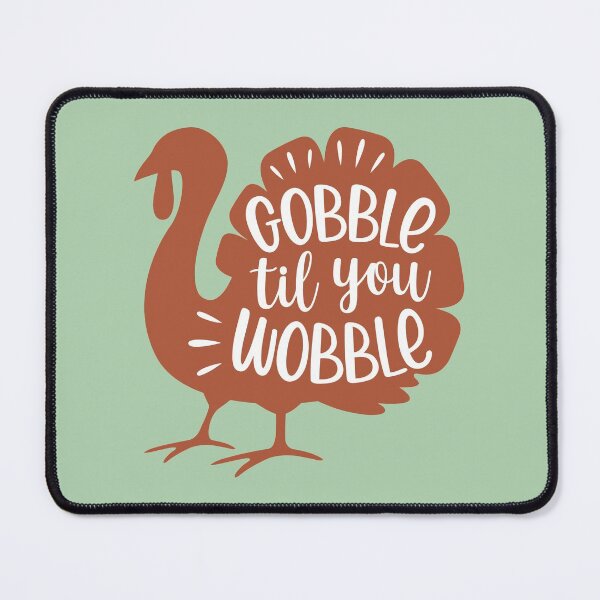 Item preview, Nice Gobble til you wobble Design designed and sold by vhtrocate.