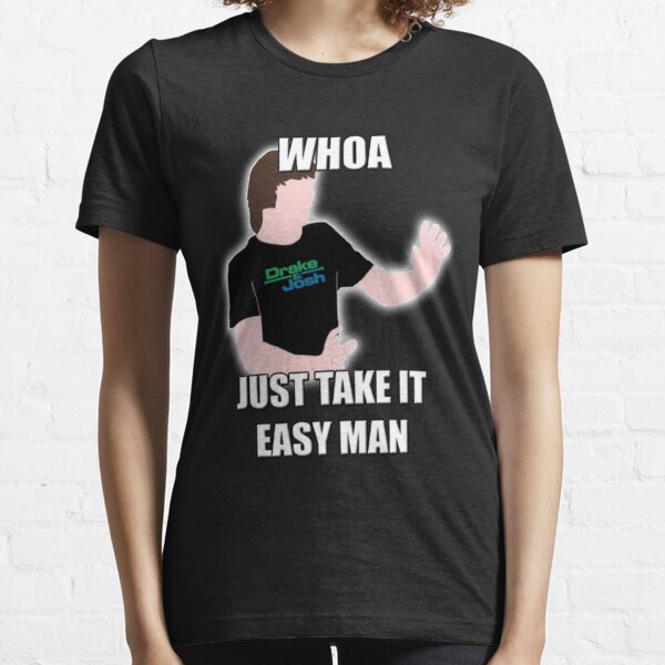 Whoa, Just Take It Easy Man! Drake and Josh Funny Gift Essential T-Shirt