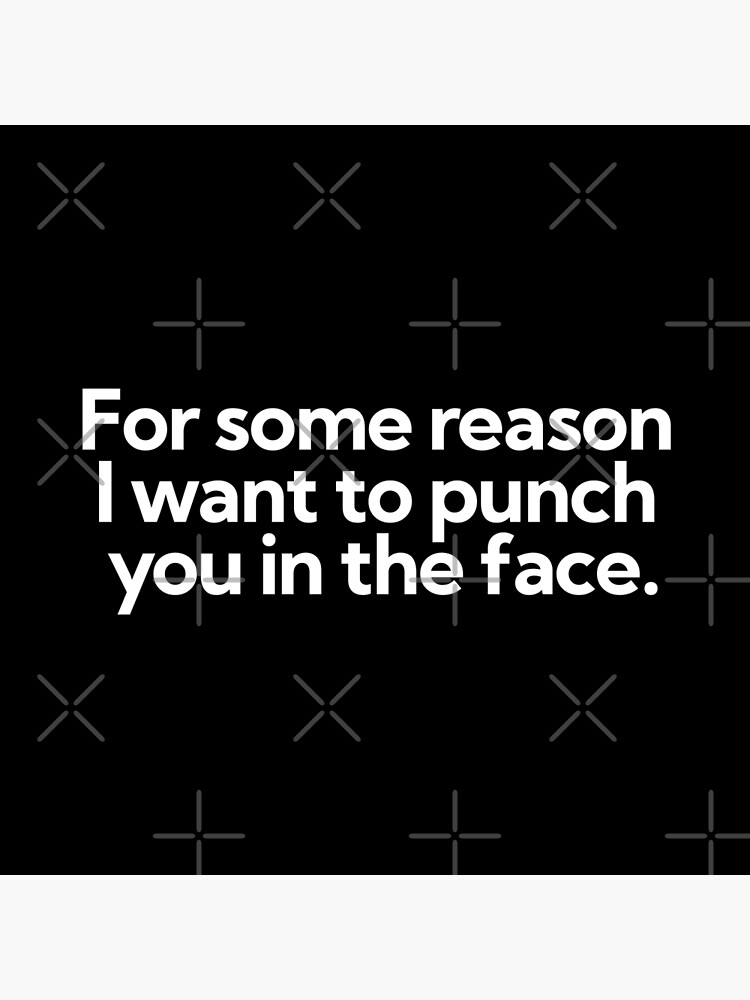 "For some reason I want to punch you in the face." Art Print by artand